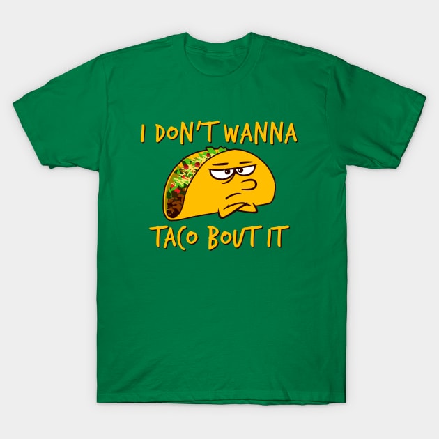 I don't wanna taco bout it T-Shirt by robotface